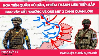 Nga tiến quân vũ bão, chiếm thành liên tiếp, sắp bao vây cắt "đường về quê mẹ" 2 cánh quân lớn!