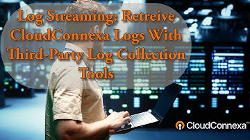 Log Streaming: Retrieve CloudConnexa Logs With Third Party Log Collection Tools