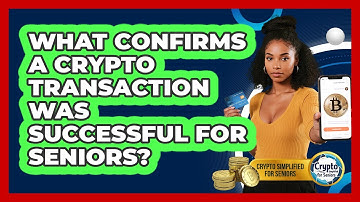 What Confirms A Crypto Transaction Was Successful For Seniors? - Crypto Simplified for Seniors