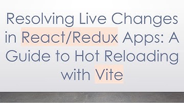 Resolving Live Changes in React/Redux Apps: A Guide to Hot Reloading with Vite