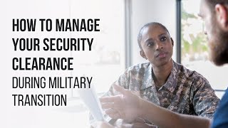 How to Manage Your Security Clearance When You're Transitioning from the Military Profile