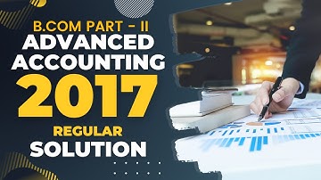 Advanced Accounting (B.Com Part - II) 2017 Regular Solution | a4accounting