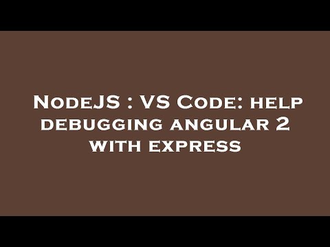 NodeJS : VS Code: help debugging angular 2 with express