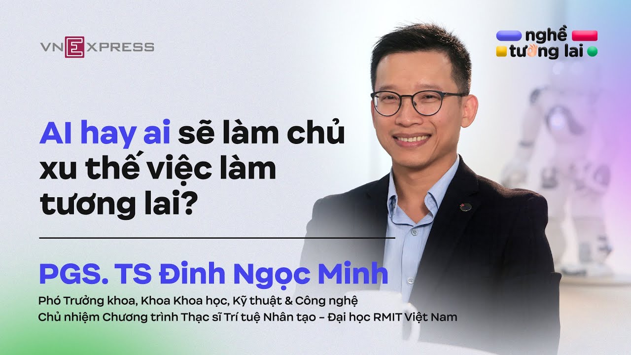 Outline Video AI hay ai sẽ làm chủ xu thế việc làm tương lai? - PGS.TS Đinh Ngọc Minh | #NgheTuonglai T04