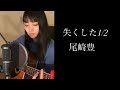 【cover】失くした1/2 |尾崎豊