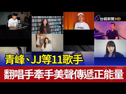 青峰、JJ等11歌手翻唱手牽手美聲傳遞正能量