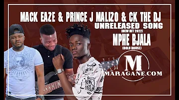 Mack Eaze  - Mphe Bjala ft Prince J Malizo & CK The DJ  -  {Unreleased Song}