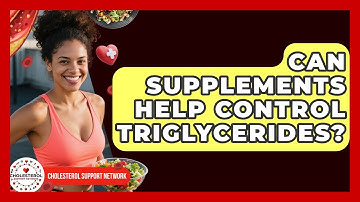 Can Supplements Help Control Triglycerides? | Cholesterol Support Network