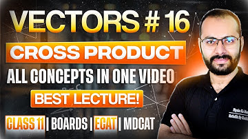 Class 11 Physics | Vectors # 16 | Cross Product | Vector Multiplication | Best Concepts | ECAT MDCAT