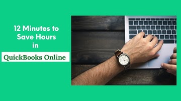 12 Minutes to Save Hours - Easy Time Saving Tips for QuickBooks Online