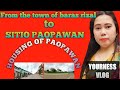 FROM THE TOWN OF BARAS RIZAL TO SITIO PAOPAWAN || PABAHAY NG PAOPAWAN || YOURNESS VLOG