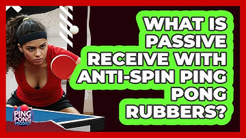 What Is Passive Receive With Anti-spin Ping Pong Rubbers? - Ping Pong Prodigy
