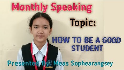 Monthly Speaking Test Topic: (HOW TO BE A GOOD STUDENT) Presented By: Meas Sophearangsey