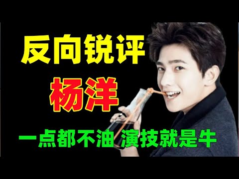 一点都不油！！演技就是牛！！【反向锐评杨洋】