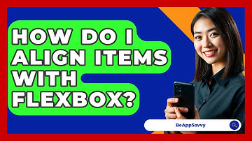 How Do I Align Items With Flexbox? - Be App Savvy