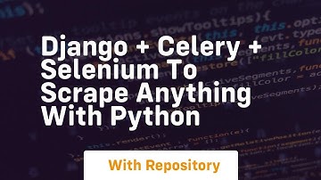 Django + celery + selenium to scrape anything with python