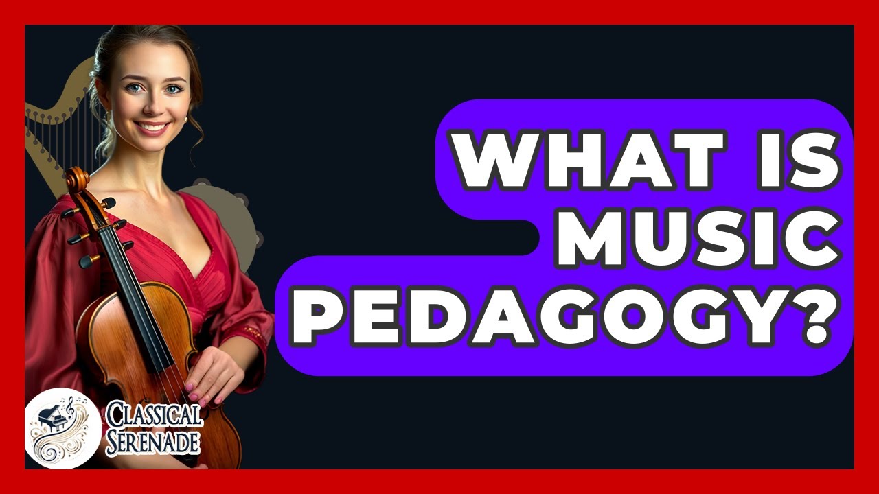 What Is Music Pedagogy? - Classical Serenade