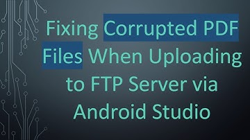 Fixing Corrupted PDF Files When Uploading to FTP Server via Android Studio