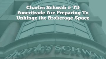 Charles Schwab & TD Ameritrade Are Preparing to Unhinge the Brokerage Space