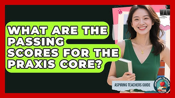 What Are The Passing Scores For The Praxis Core? - Aspiring Teacher Guide