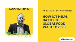 How IoT Helps Battle The Global Food Waste Crisis | IMS-Evolve's Jason Murphy | E230