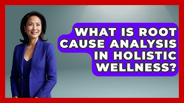What Is Root Cause Analysis In Holistic Wellness? - Functional and Integrative Wellness Guru