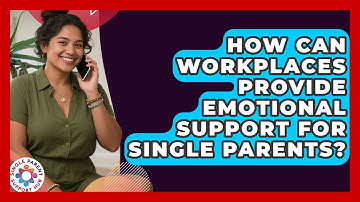 How Can Workplaces Provide Emotional Support for Single Parents? | Single Parent Support Hub News