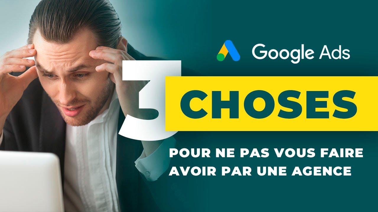 Évitez de vous faire arnaquer par votre agence Google Ads : 3 conseils indispensables