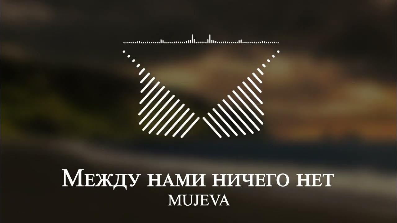Mujeva между нами ничего нет и точка. Mujeva между нами ничего.