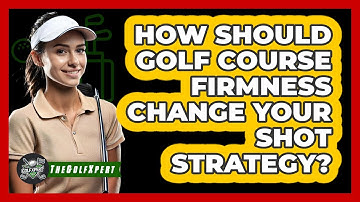 How Should Golf Course Firmness Change Your Shot Strategy? - The Golf Xpert