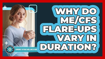 Why Do ME/CFS Flare-Ups Vary In Duration?