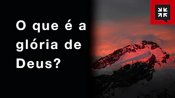 O que significa a glória de Deus na Bíblia?