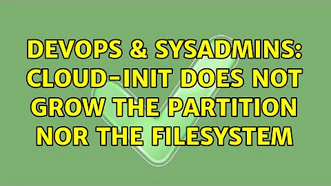 DevOps & SysAdmins: cloud-init does not grow the partition nor the filesystem