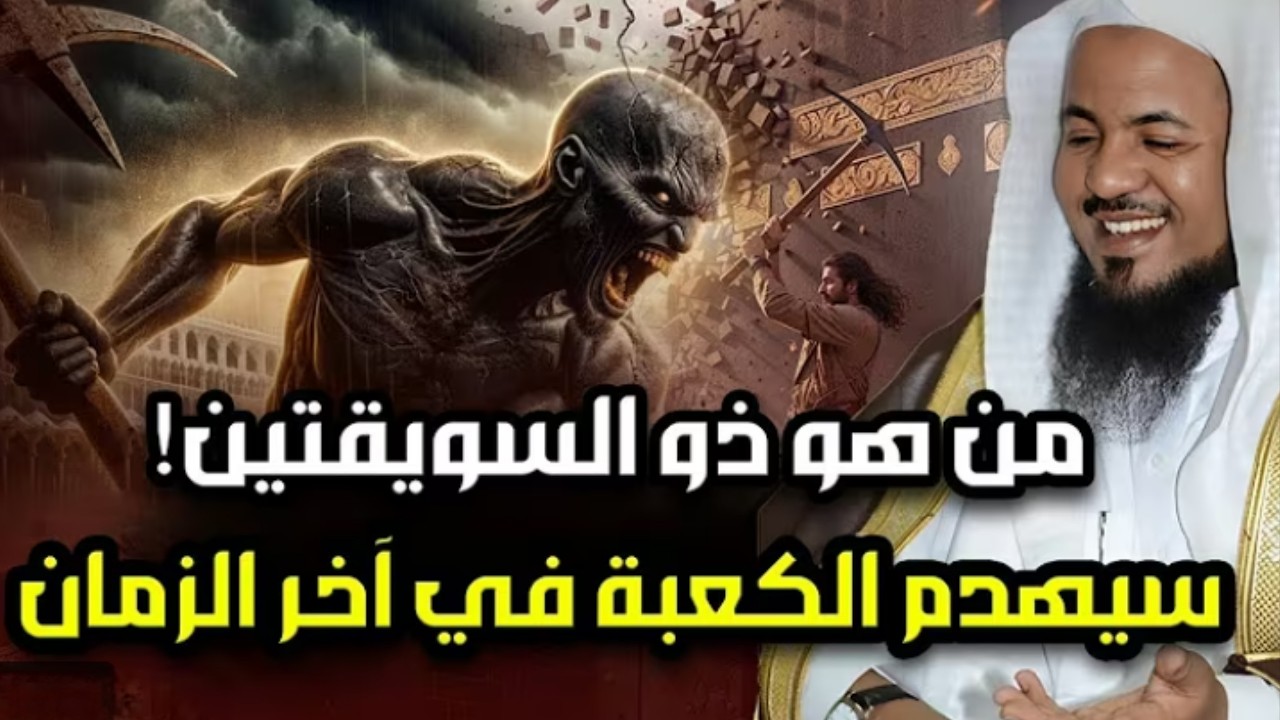 من هو ذو السويقتين الذى سيهدم الكعبة ويسرق كسوتها فى اخر الزمان؟ كيف سيفعل ذلك؟علامات الساعة الكبرى