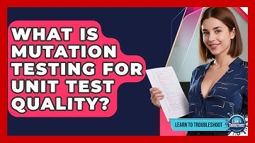 What Is Mutation Testing For Unit Test Quality? - Learn To Troubleshoot