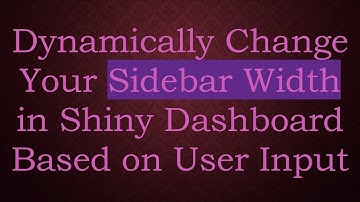 Dynamically Change Your Sidebar Width in Shiny Dashboard Based on User Input