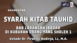 Syarah Kitab Tauhid - Larangan Ibadah Di Kuburan Orang Shaleh 1 - Ustadz Firanda Andirja, M.A.