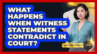 What Happens When Witness Statements Contradict In Court? - Courtroom Chronicles