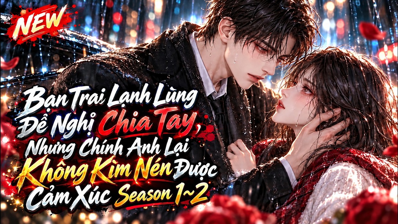 Bạn Trai Lạnh Lùng Đề Nghị Chia Tay, Nhưng Chính Anh Lại Không Kìm Nén Được Cảm Xúc tập 1