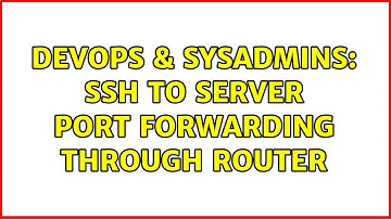 DevOps & SysAdmins: SSH to server port forwarding through router (2 Solutions!!)
