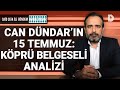 Said Sefa’nın, Can Dündar’ın 15 Temmuz Köprü Belgeseli üzerine değerlendirmeleri