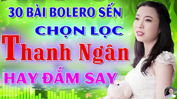 30 bài nhạc bolero sến Thanh Ngân chọn Lộc