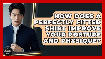 How Does A Perfectly Fitted Shirt Improve Your Posture And Physique? - The Sharp Dressed Gent