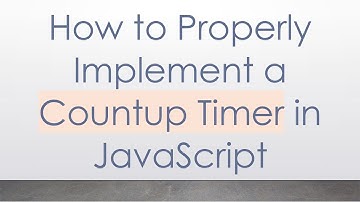 How to Properly Implement a Countup Timer in JavaScript