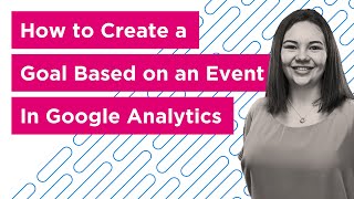 How to Create a Goal Based on an Event in Google Analytics