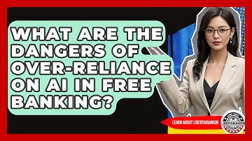 What Are The Dangers Of Over-reliance On AI In Free Banking? - Learn About Libertarianism