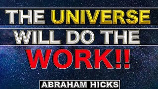 Famous Let The Universe Work Things Out For You!! -- Abraham Hicks Wealth