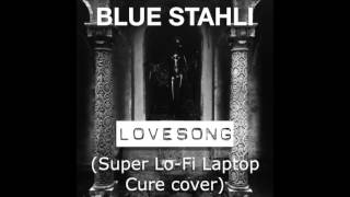 Video thumbnail of "Blue Stahli - Lovesong Super Lo-Fi Laptop Cure cover [FREE DOWNLOAD]"