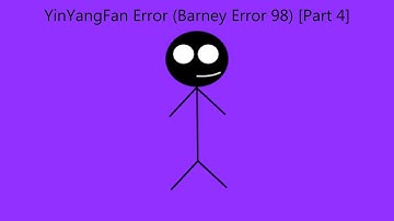 YinYangFan Error (Barney Error 98) [Part 4]