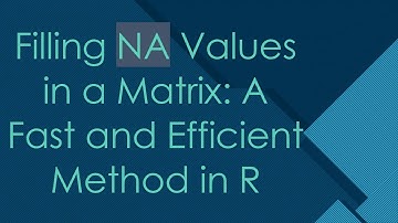Filling NA Values in a Matrix: A Fast and Efficient Method in R
